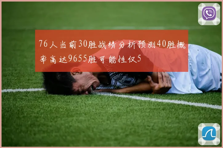 76人当前30胜战绩分析预测40胜概率高达9655胜可能性仅5