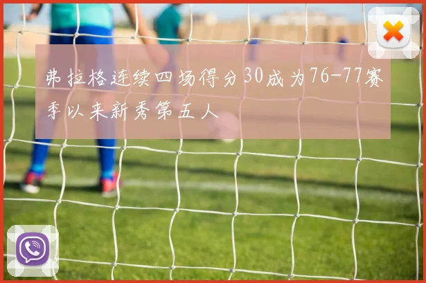 弗拉格连续四场得分30成为76-77赛季以来新秀第五人