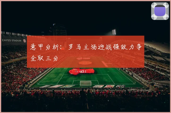 意甲分析：罗马主场迎战强敌力争全取三分